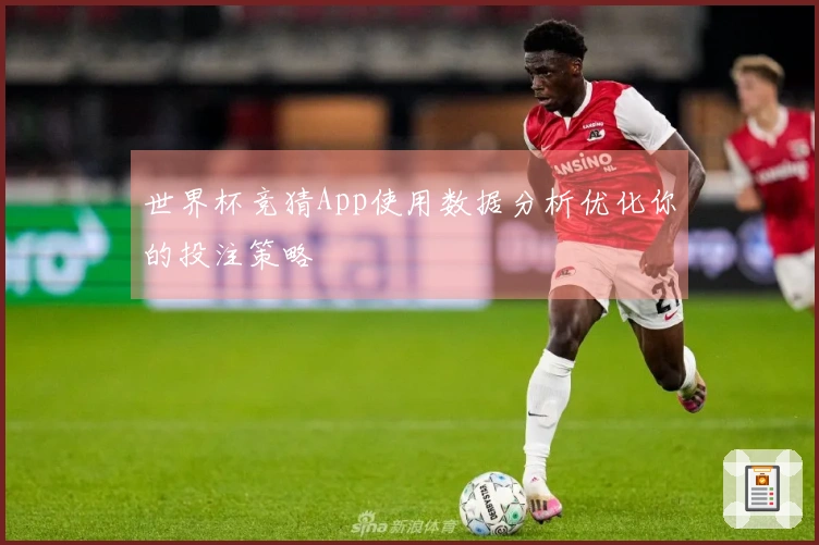 世界杯竞猜App使用数据分析优化你的投注策略